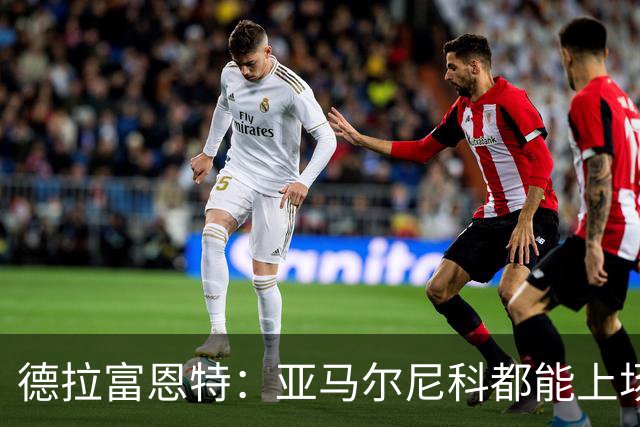 德拉富恩特：亚马尔尼科都能上场 库库去皇马为他开心
