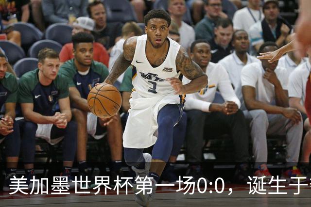 美加墨世界杯第一场0:0，诞生于夺冠大热与世界杯新军之间